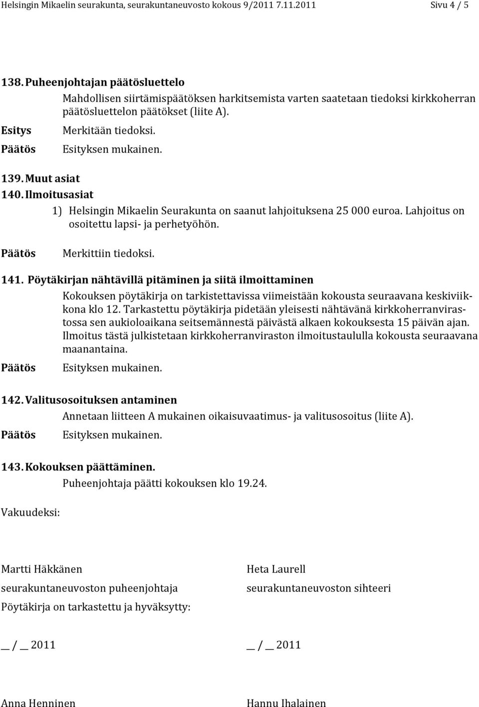 Ilmoitusasiat 1) Helsingin Mikaelin Seurakunta on saanut lahjoituksena 25 000 euroa. Lahjoitus on osoitettu lapsi- ja perhetyöhön. Merkittiin tiedoksi. 141.