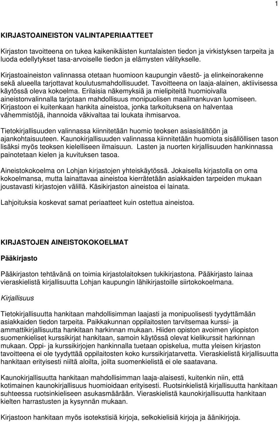 Tavoitteena on laaja-alainen, aktiivisessa käytössä oleva kokoelma. Erilaisia näkemyksiä ja mielipiteitä huomioivalla aineistonvalinnalla tarjotaan mahdollisuus monipuolisen maailmankuvan luomiseen.