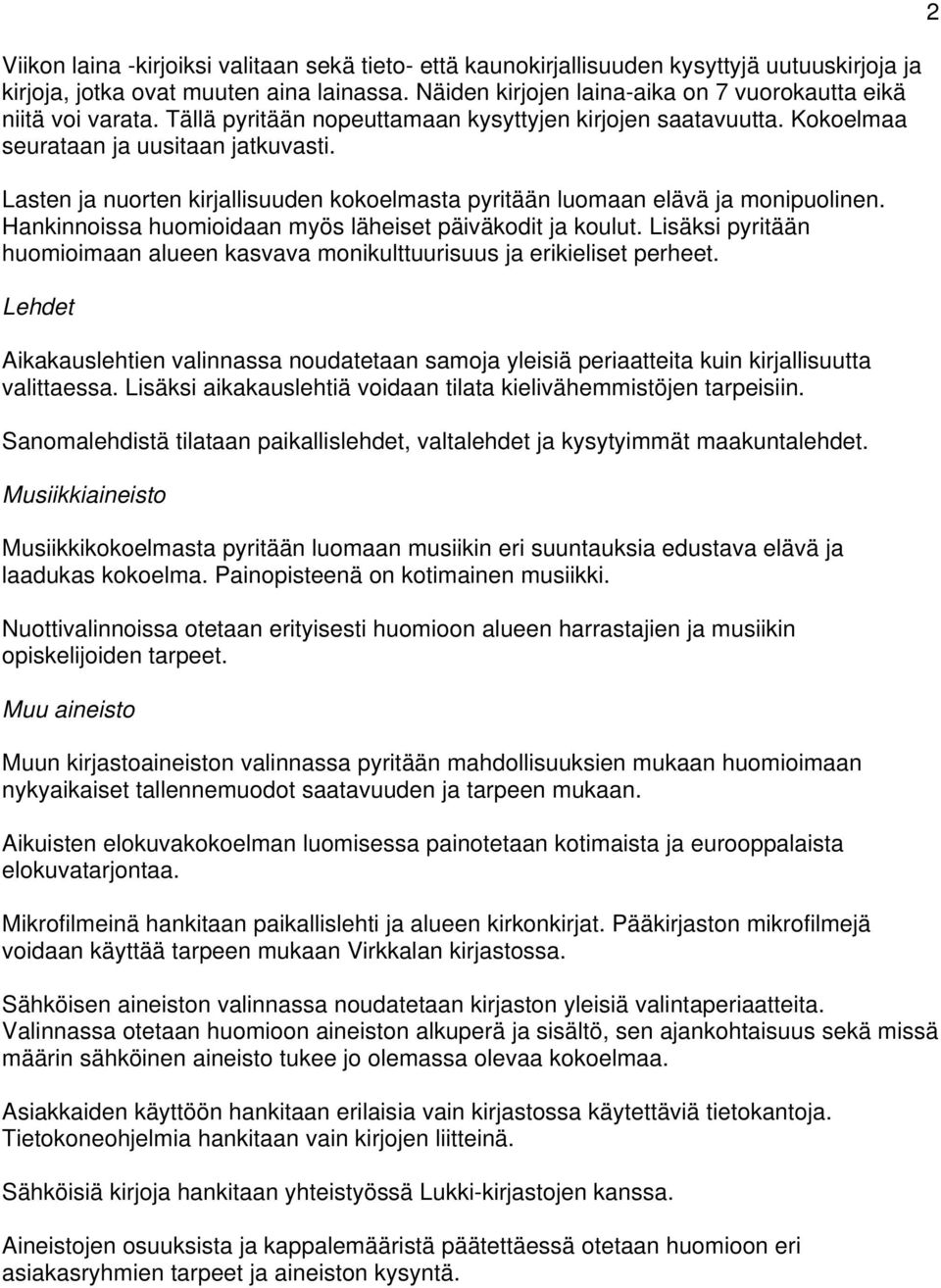 Lasten ja nuorten kirjallisuuden kokoelmasta pyritään luomaan elävä ja monipuolinen. Hankinnoissa huomioidaan myös läheiset päiväkodit ja koulut.