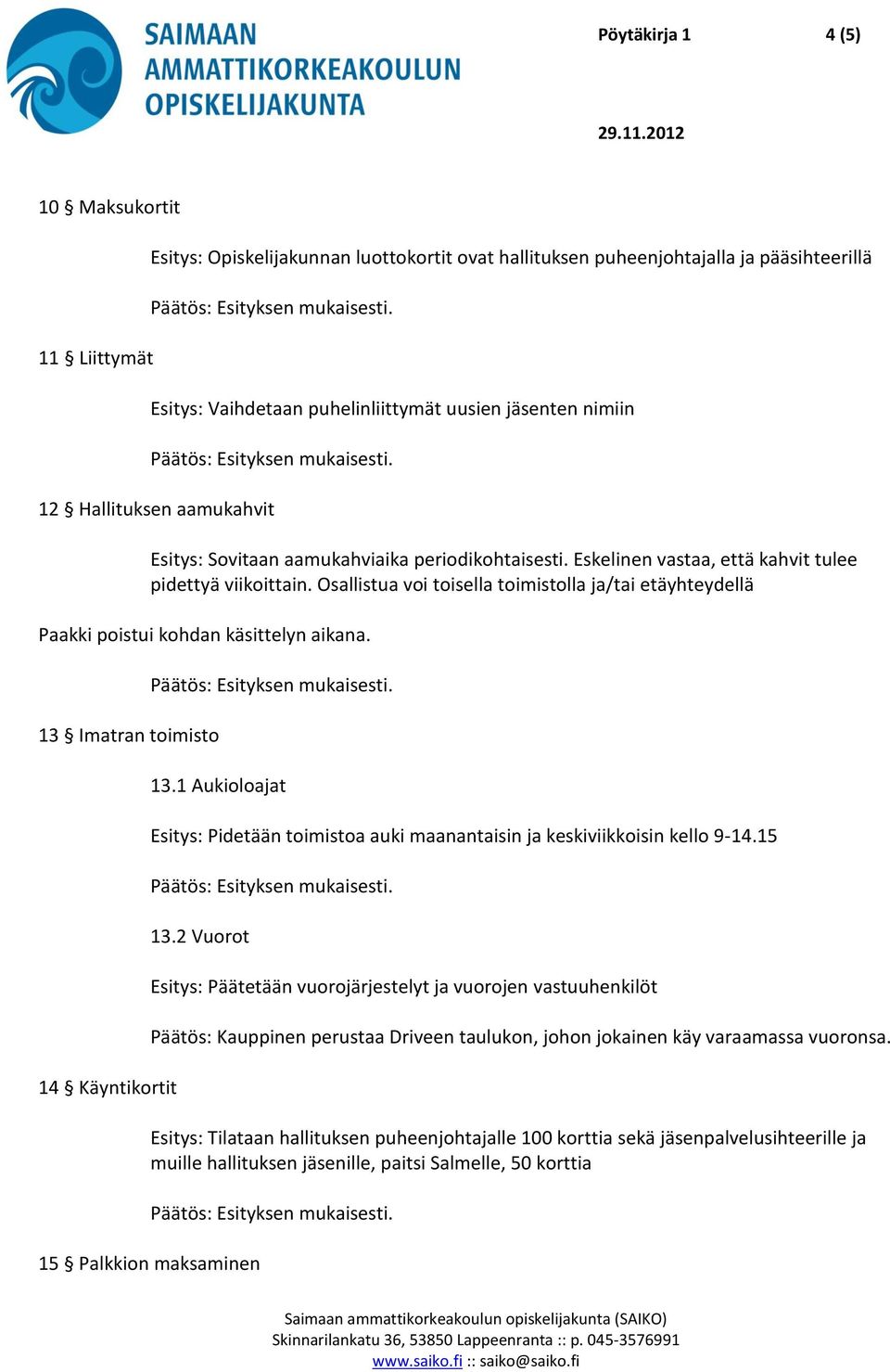 Osallistua voi toisella toimistolla ja/tai etäyhteydellä Paakki poistui kohdan käsittelyn aikana. 13 Imatran toimisto 14 Käyntikortit 13.