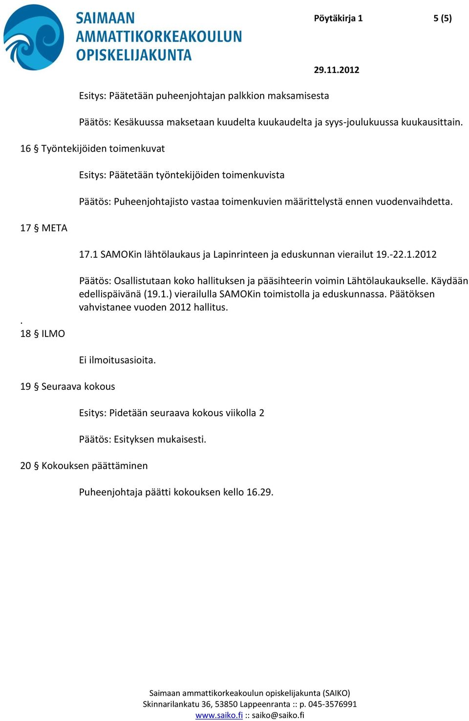 1 SAMOKin lähtölaukaus ja Lapinrinteen ja eduskunnan vierailut 19.-22.1.2012. 18 ILMO Päätös: Osallistutaan koko hallituksen ja pääsihteerin voimin Lähtölaukaukselle.