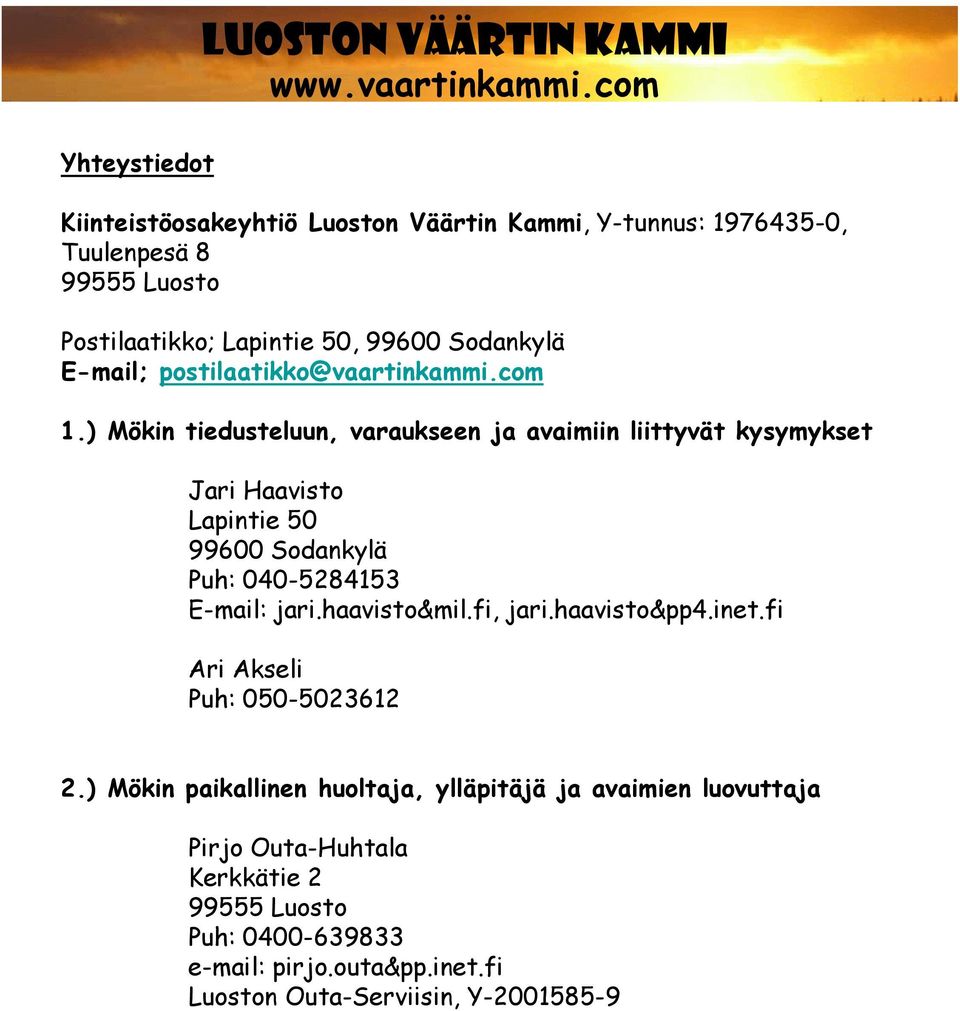 ) Mökin tiedusteluun, varaukseen ja avaimiin liittyvät kysymykset Jari Haavisto Lapintie 50 99600 Sodankylä Puh: 040-5284153 E-mail: jari.