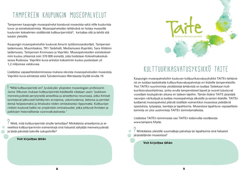 Kaupungin museopalveluihin kuuluvat Amurin työläismuseokortteli, Tampereen taidemuseo, Muumilaakso, TR1 Taidehalli, Mediamuseo Rupriikki, Sara Hildénin taidemuseo, Tampereen Kivimuseo ja Vapriikki.