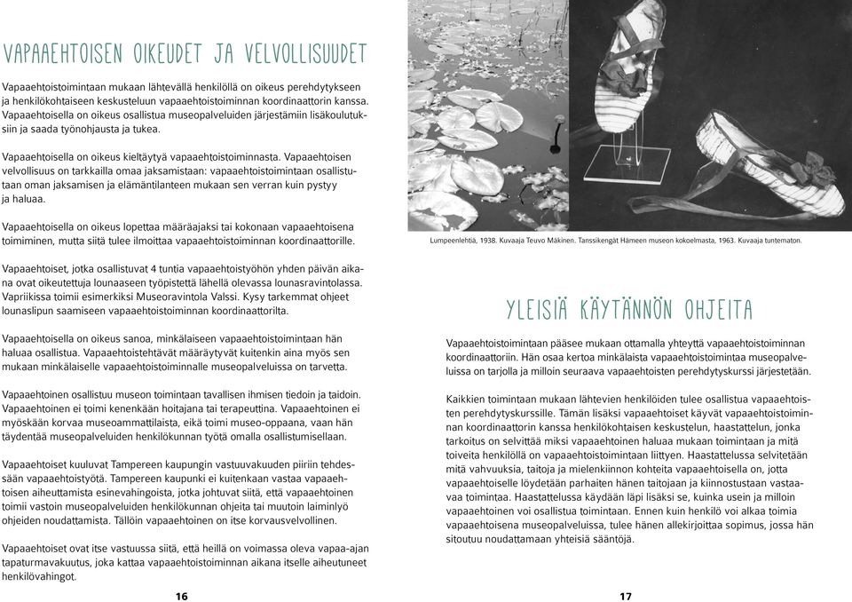 Vapaaehtoisen velvollisuus on tarkkailla omaa jaksamistaan: vapaaehtoistoimintaan osallistutaan oman jaksamisen ja elämäntilanteen mukaan sen verran kuin pystyy ja haluaa.