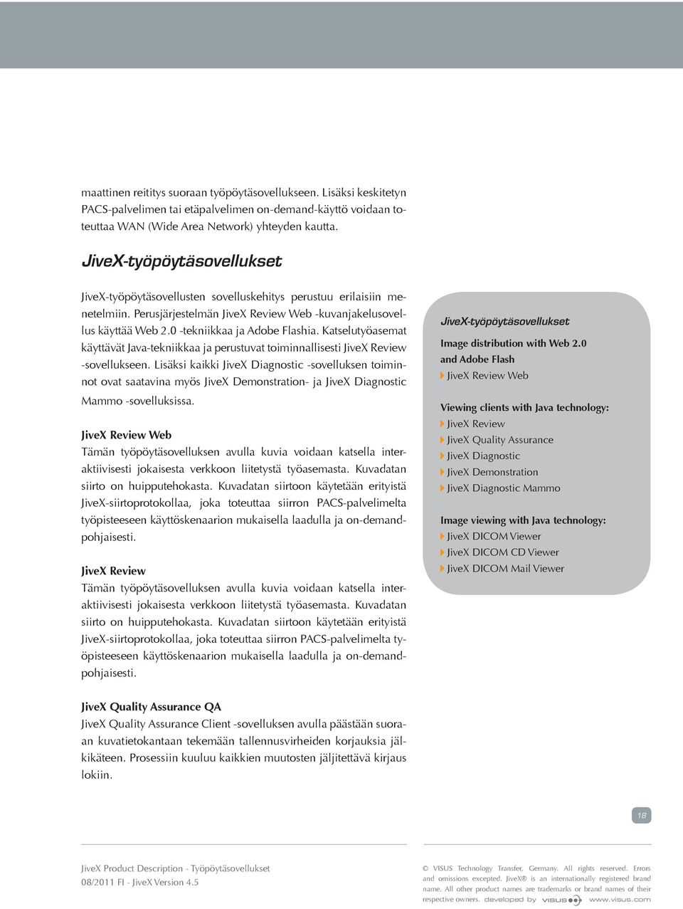 0 -tekniikkaa ja Adobe Flashia. Katselutyöasemat käyttävät Java-tekniikkaa ja perustuvat toiminnallisesti JiveX Review -sovellukseen.