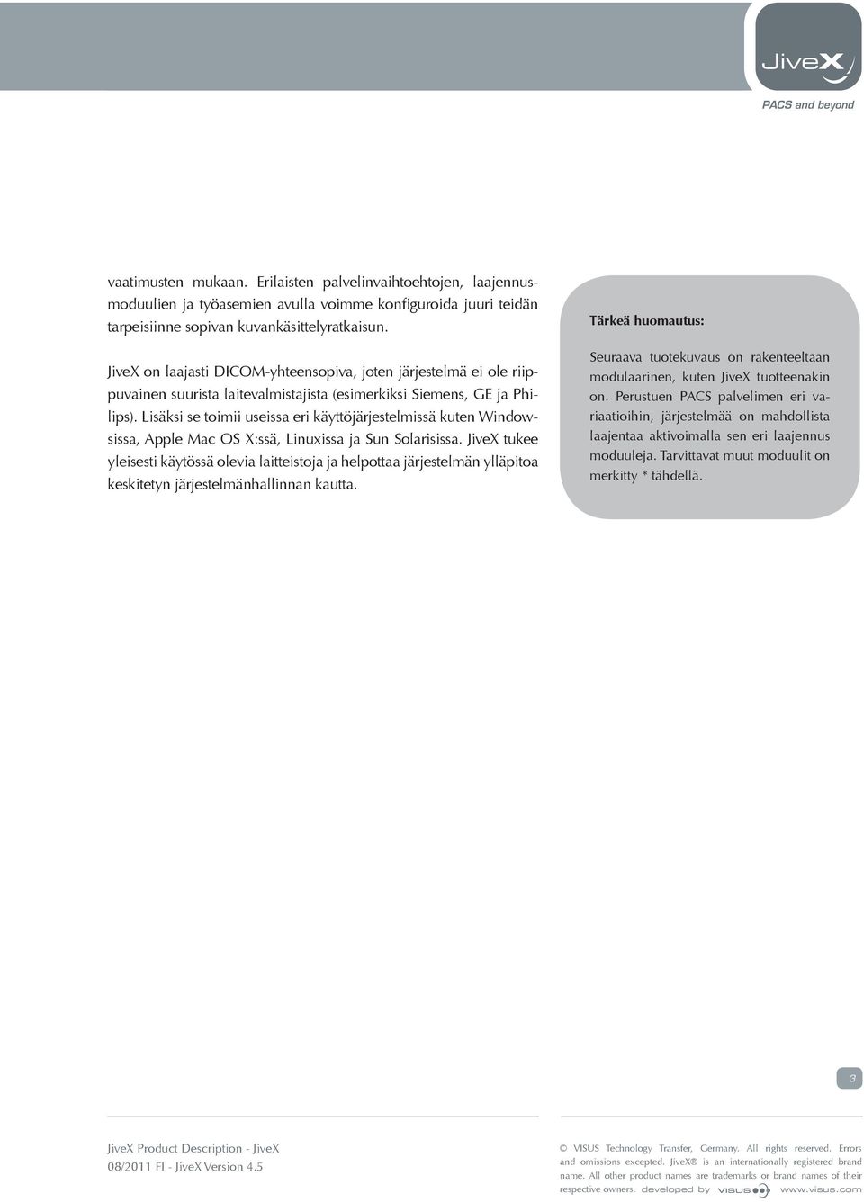 Lisäksi se toimii useissa eri käyttöjärjestelmissä kuten Windowsissa, Apple Mac OS X:ssä, Linuxissa ja Sun Solarisissa.