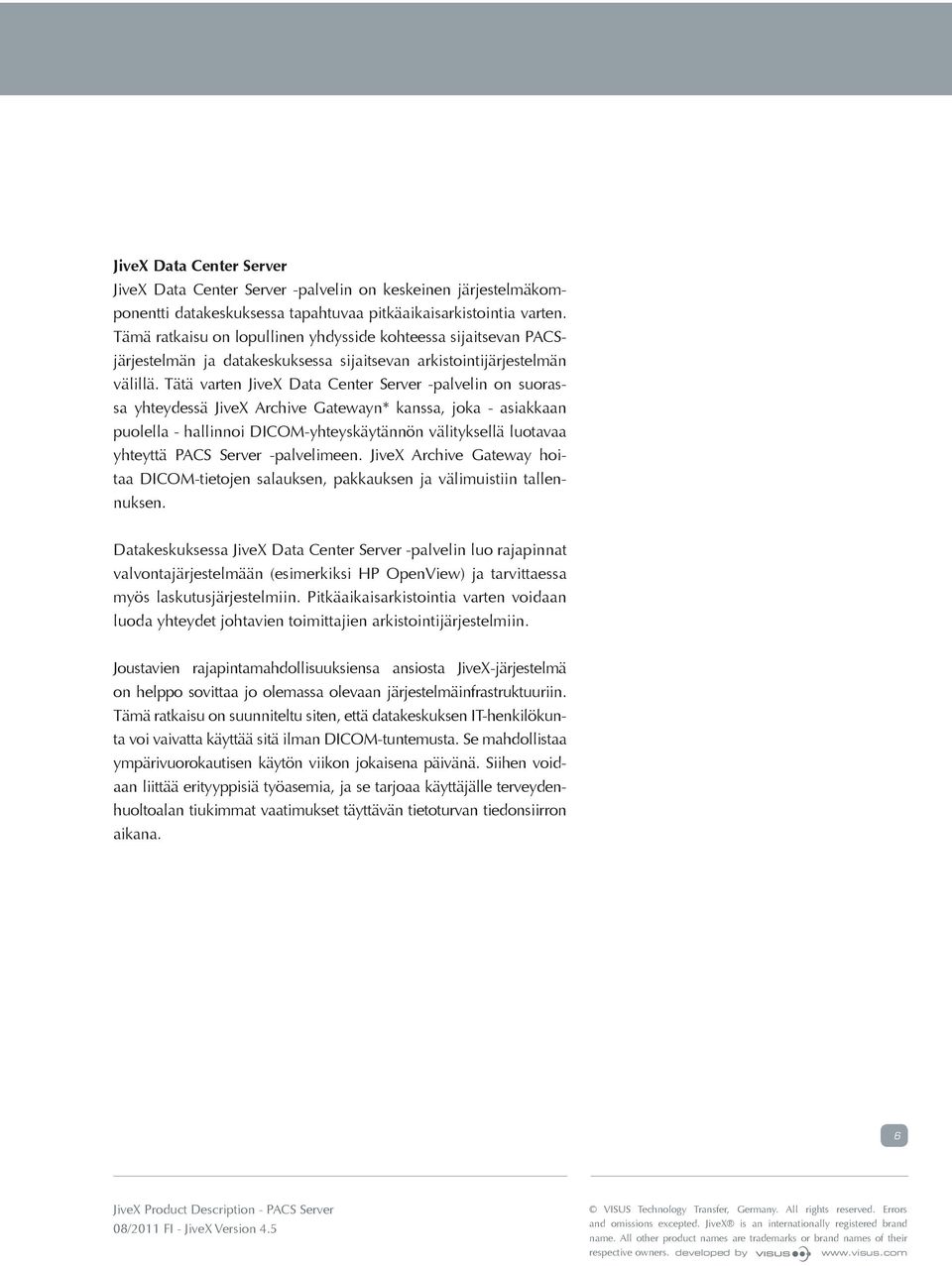 Tätä varten JiveX Data Center Server -palvelin on suorassa yhteydessä JiveX Archive Gatewayn* kanssa, joka - asiakkaan puolella - hallinnoi DICOM-yhteyskäytännön välityksellä luotavaa yhteyttä PACS