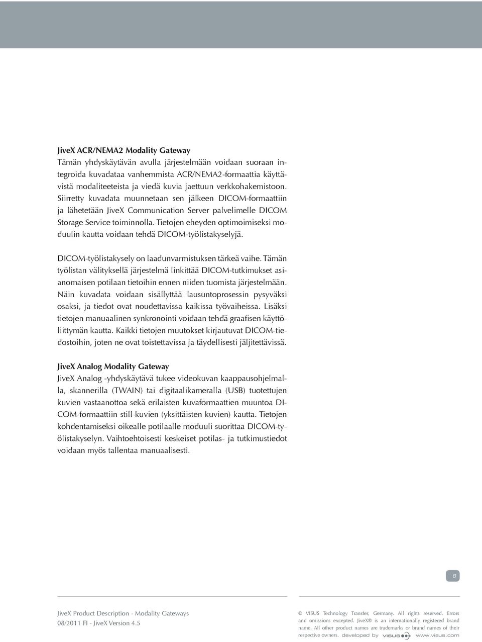 Tietojen eheyden optimoimiseksi moduulin kautta voidaan tehdä DICOM-työlistakyselyjä. DICOM-työlistakysely on laadunvarmistuksen tärkeä vaihe.