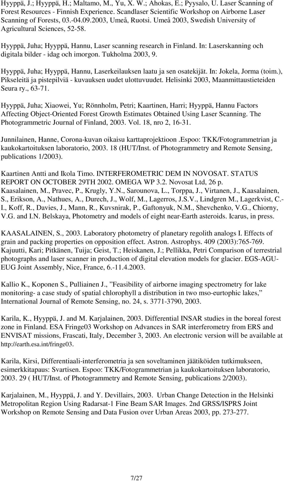 Hyyppä, Juha; Hyyppä, Hannu, Laser scanning research in Finland. In: Laserskanning och digitala bilder - idag och imorgon. Tukholma 2003, 9.