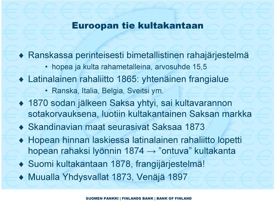 1870 sodan jälkeen Saksa yhtyi, sai kultavarannon sotakorvauksena, luotiin kultakantainen Saksan markka Skandinavian maat seurasivat