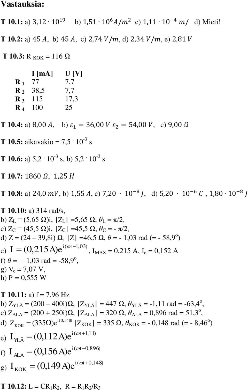10: a) 314 rad/s, b) Z L = (5,65 Ω)i, Z L =5,65 Ω, θ L = π/2, c) Z C = (45,5 Ω)i, Z C =45,5 Ω, θ C = - π/2, d) Z = (24 39,8i) Ω, Z =46,5 Ω, θ = - 1,03 rad (= - 58,9 o ) I (0,215A) 1,03) ) f) θ = 1,03