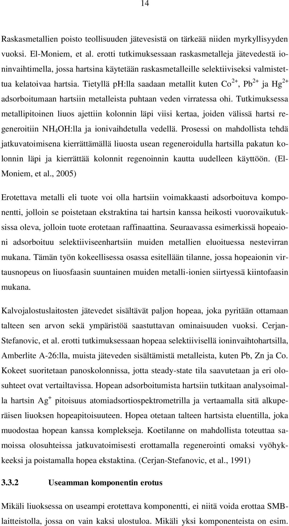 Tietyllä ph:lla saadaan metallit kuten Co 2+, Pb 2+ ja Hg 2+ adsorboitumaan hartsiin metalleista puhtaan veden virratessa ohi.