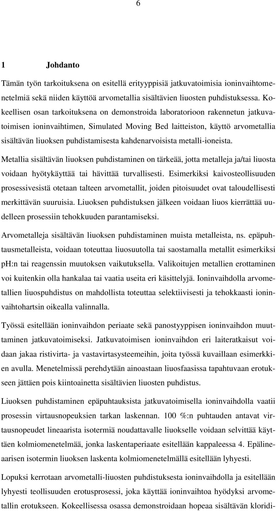 kahdenarvoisista metalli-ioneista. Metallia sisältävän liuoksen puhdistaminen on tärkeää, jotta metalleja ja/tai liuosta voidaan hyötykäyttää tai hävittää turvallisesti.