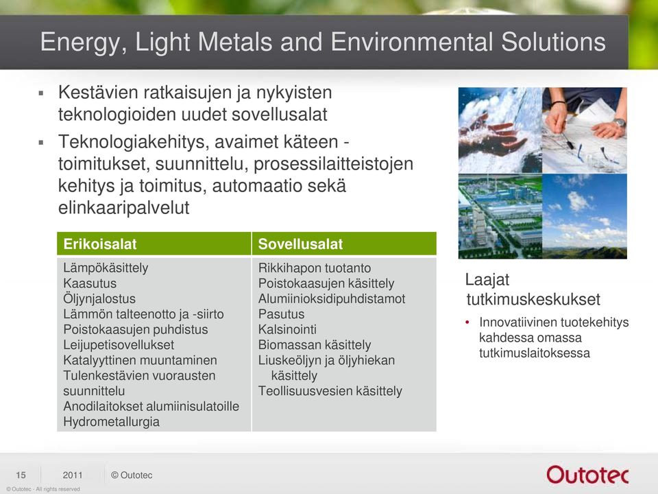 Leijupetisovellukset Katalyyttinen muuntaminen Tulenkestävien vuorausten suunnittelu Anodilaitokset alumiinisulatoille Hydrometallurgia Sovellusalat Rikkihapon tuotanto Poistokaasujen käsittely