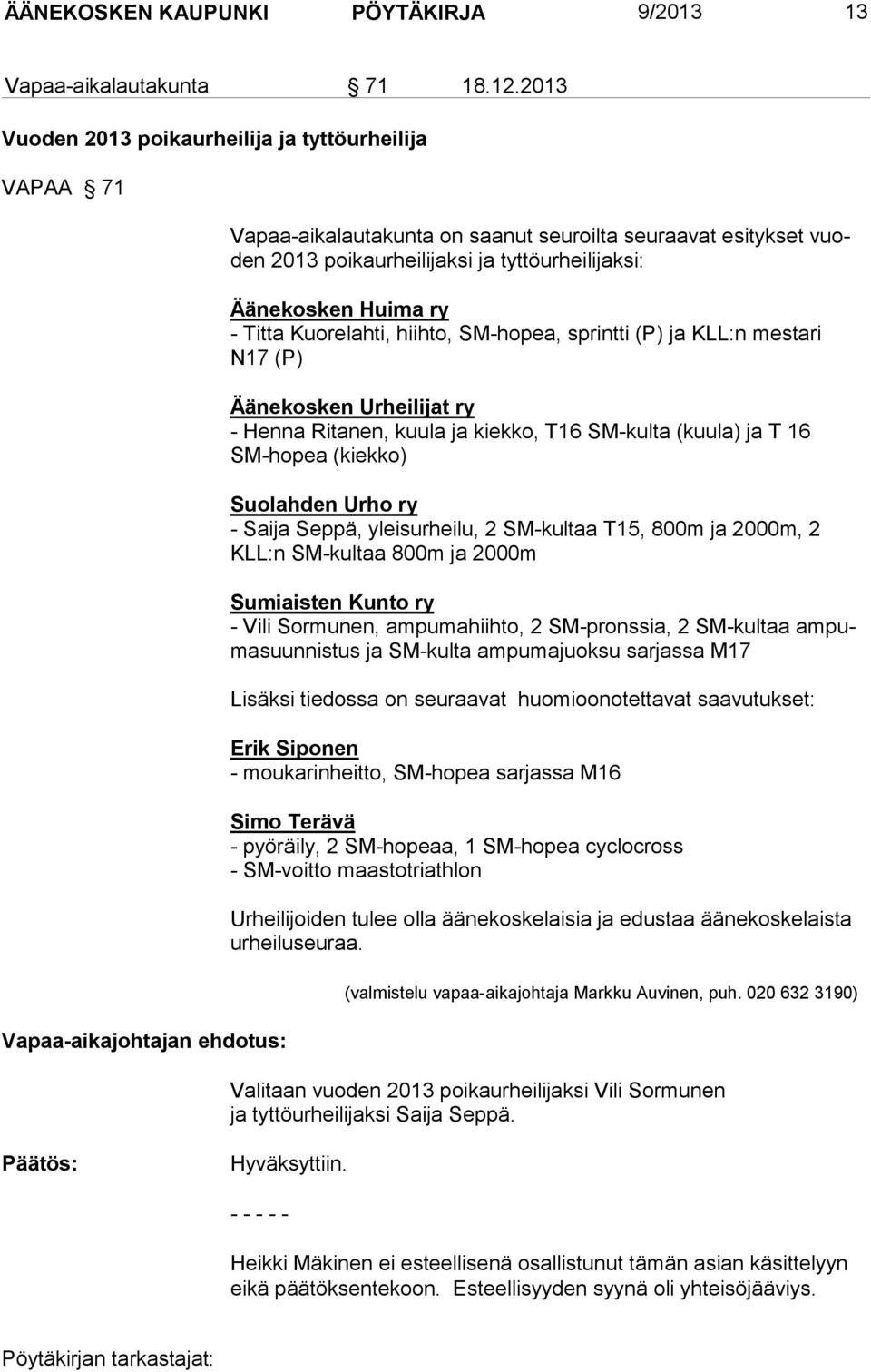 Äänekosken Huima ry - Titta Kuorelahti, hiihto, SM-hopea, sprintti (P) ja KLL:n mestari N17 (P) Äänekosken Urheilijat ry - Henna Ritanen, kuula ja kiekko, T16 SM-kulta (kuula) ja T 16 SM-hopea