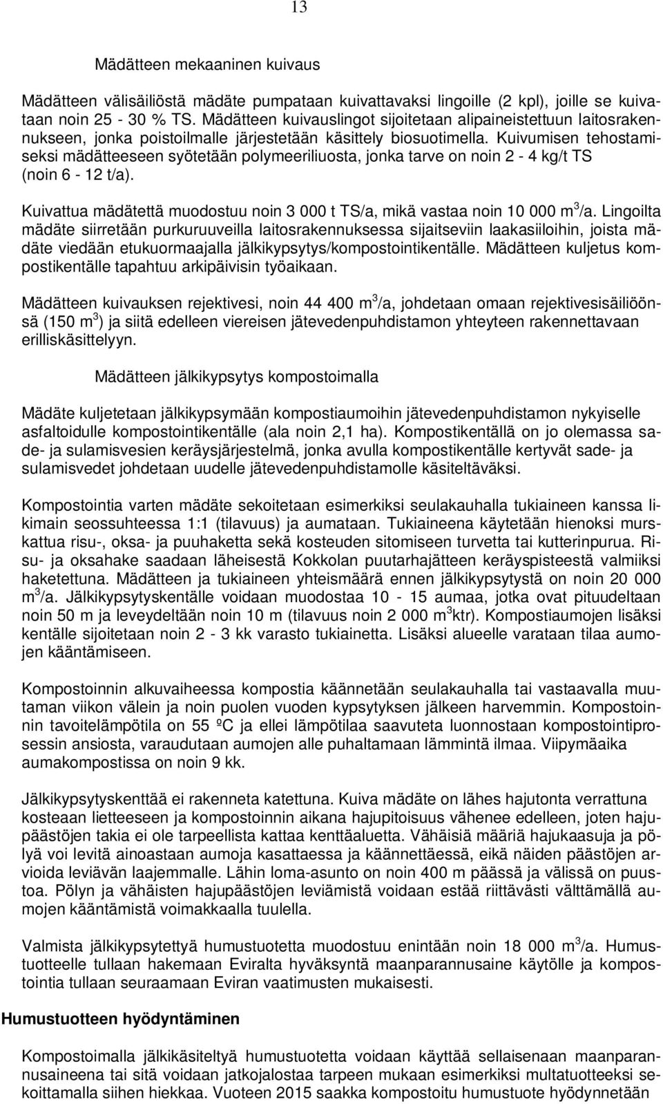 Kuivumisen tehostamiseksi mädätteeseen syötetään polymeeriliuosta, jonka tarve on noin 2-4 kg/t TS (noin 6-12 t/a). Kuivattua mädätettä muodostuu noin 3 000 t TS/a, mikä vastaa noin 10 000 m 3 /a.