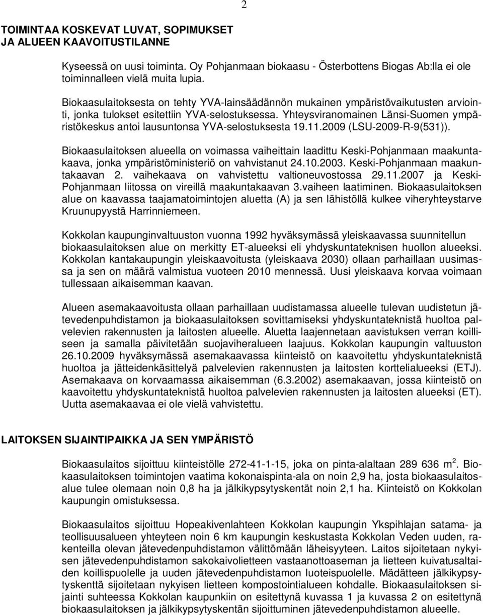 Yhteysviranomainen Länsi-Suomen ympäristökeskus antoi lausuntonsa YVA-selostuksesta 19.11.2009 (LSU-2009-R-9(531)).