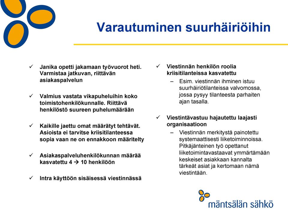 Asioista ei tarvitse kriisitilanteessa sopia vaan ne on ennakkoon määritelty Asiakaspalveluhenkilökunnan määrää kasvatettu 4 à 10 henkilöön Intra käyttöön sisäisessä viestinnässä Viestinnän henkilön