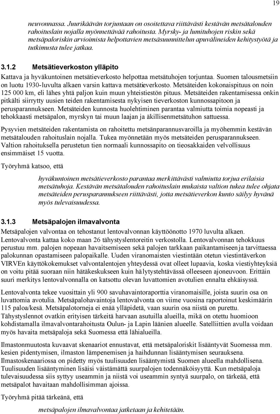 2 Metsätieverkoston ylläpito Kattava ja hyväkuntoinen metsätieverkosto helpottaa metsätuhojen torjuntaa. Suomen talousmetsiin on luotu 1930-luvulta alkaen varsin kattava metsätieverkosto.