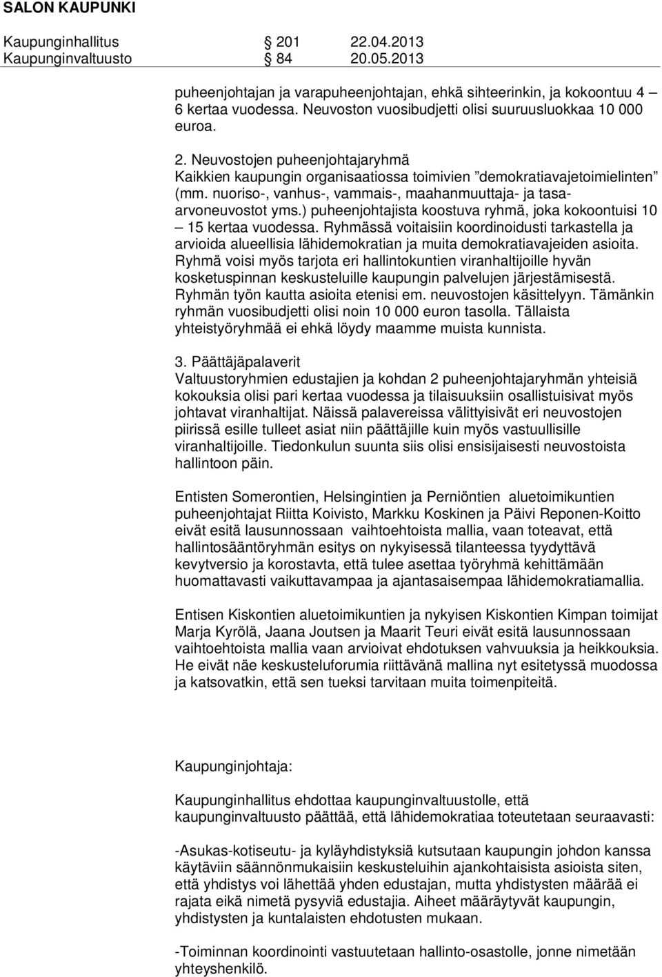 ) puheenjohtajista koostuva ryhmä, joka kokoontuisi 10 15 kertaa vuodessa. Ryhmässä voitaisiin koordinoidusti tarkastella ja arvioida alueellisia lähidemokratian ja muita demokratiavajeiden asioita.