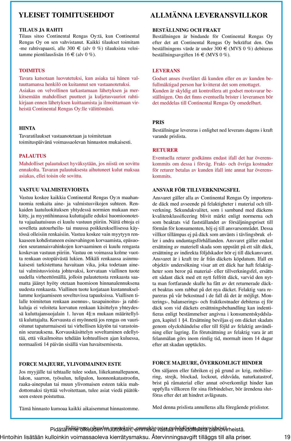 ALLMÄNNA LEVERANSVILLKOR BESTÄLLNING OCH FRAKT Beställningen är bindande för Continental Rengas Oy efter det att Continental Rengas Oy bekräftat den.