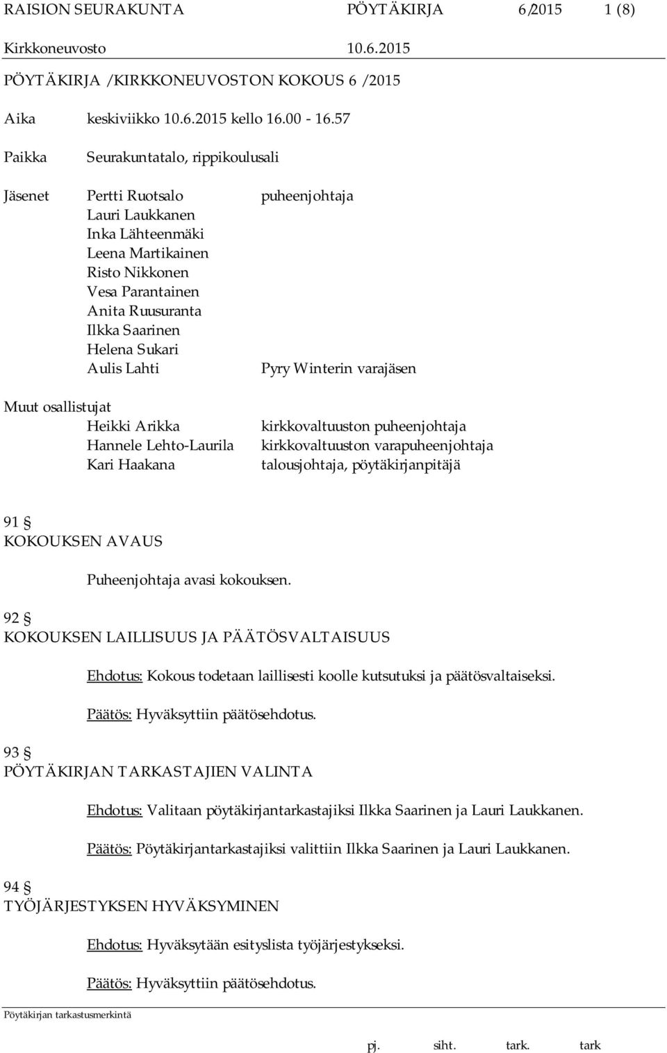 Helena Sukari Aulis Lahti Pyry Winterin varajäsen Muut osallistujat Heikki Arikka Hannele Lehto-Laurila Kari Haakana kirkkovaltuuston puheenjohtaja kirkkovaltuuston varapuheenjohtaja talousjohtaja,