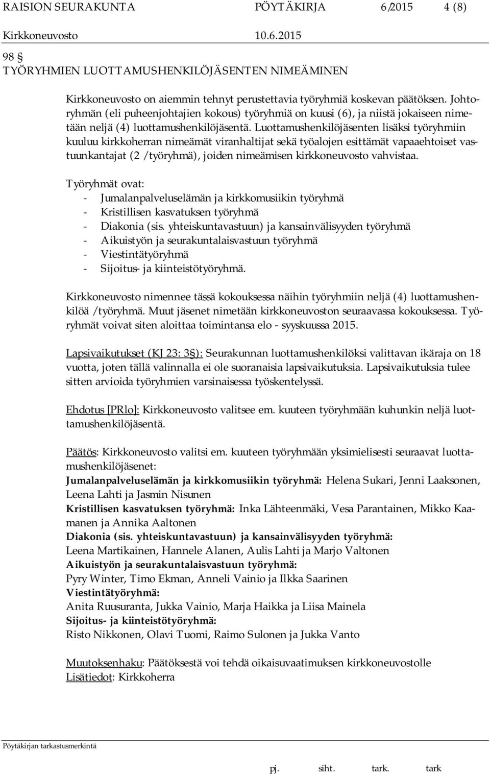 Luottamushenkilöjäsenten lisäksi työryhmiin kuuluu kirkkoherran nimeämät viranhaltijat sekä työalojen esittämät vapaaehtoiset vastuunkantajat (2 / työryhmä), joiden nimeämisen kirkkoneuvosto