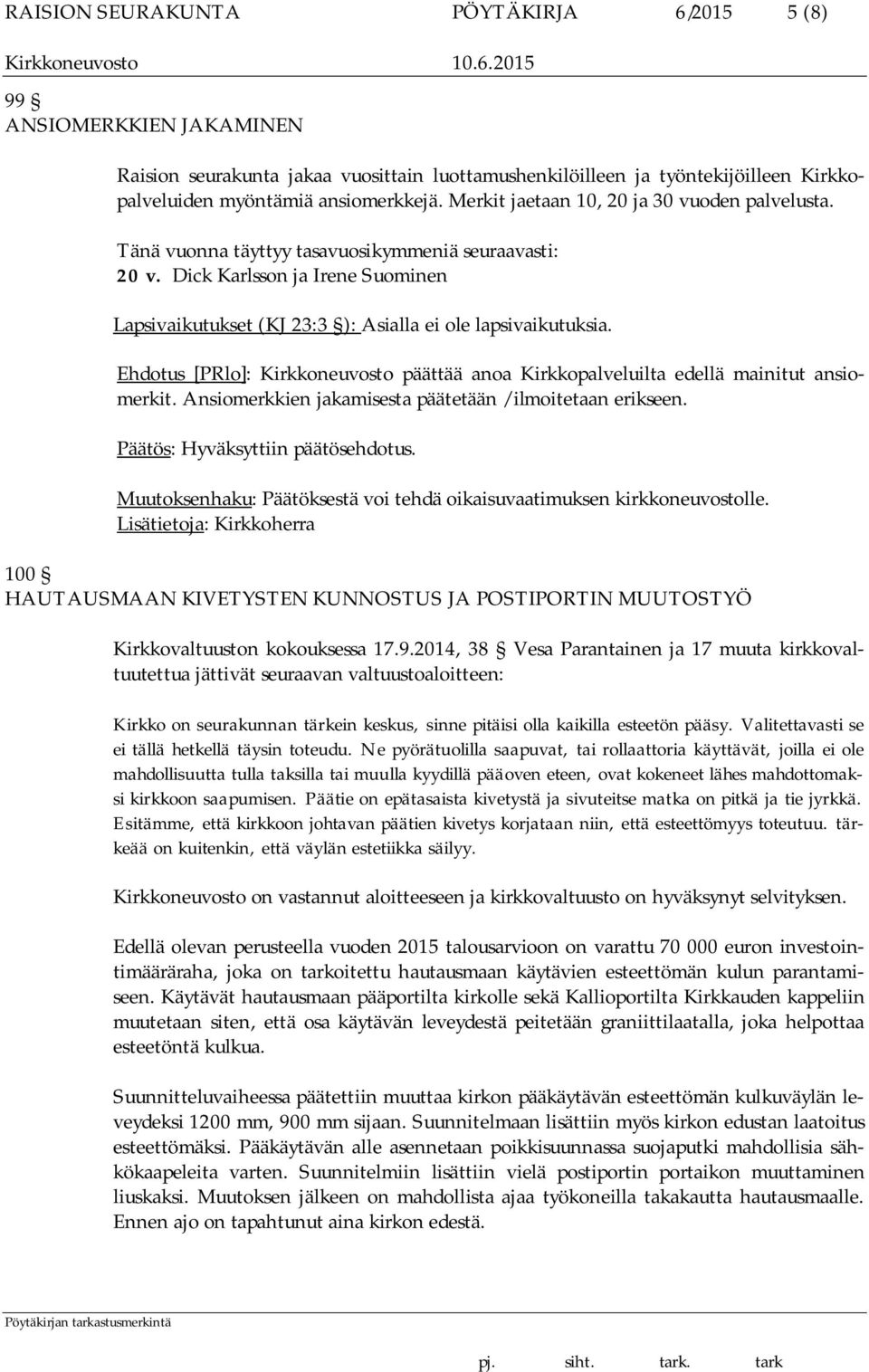 Ehdotus [PRlo]: Kirkkoneuvosto päättää anoa Kirkkopalveluilta edellä mainitut ansiomerkit. Ansiomerkkien jakamisesta päätetään / ilmoitetaan erikseen.