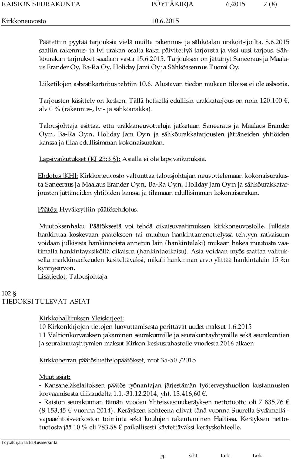 Tarjousten käsittely on kesken. Tällä hetkellä edullisin urakkatarjous on noin 120.100, alv 0 % (rakennus-, lvi- ja sähköurakka).