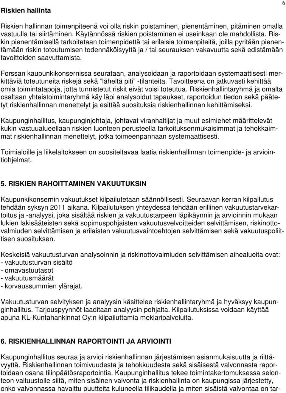 tavoitteiden saavuttamista. Forssan kaupunkikonsernissa seurataan, analysoidaan ja raportoidaan systemaattisesti merkittäviä toteutuneita riskejä sekä läheltä piti -tilanteita.