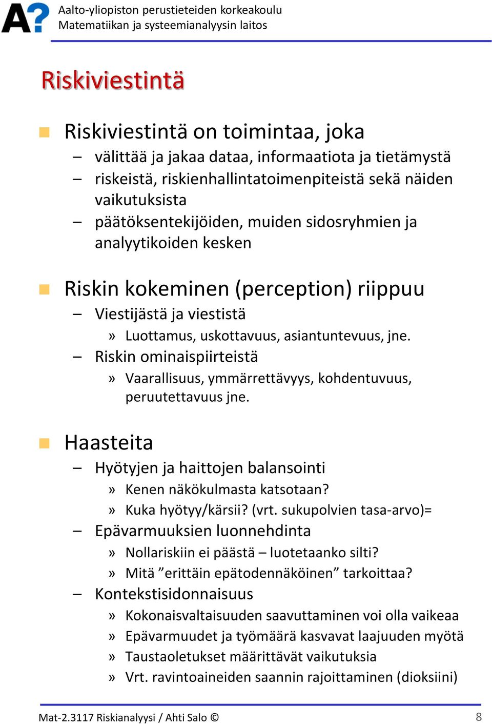 Riskin ominaispiirteistä» Vaarallisuus, ymmärrettävyys, kohdentuvuus, peruutettavuus jne. Haasteita Hyötyjen ja haittojen balansointi» Kenen näkökulmasta katsotaan?» Kuka hyötyy/kärsii? (vrt.