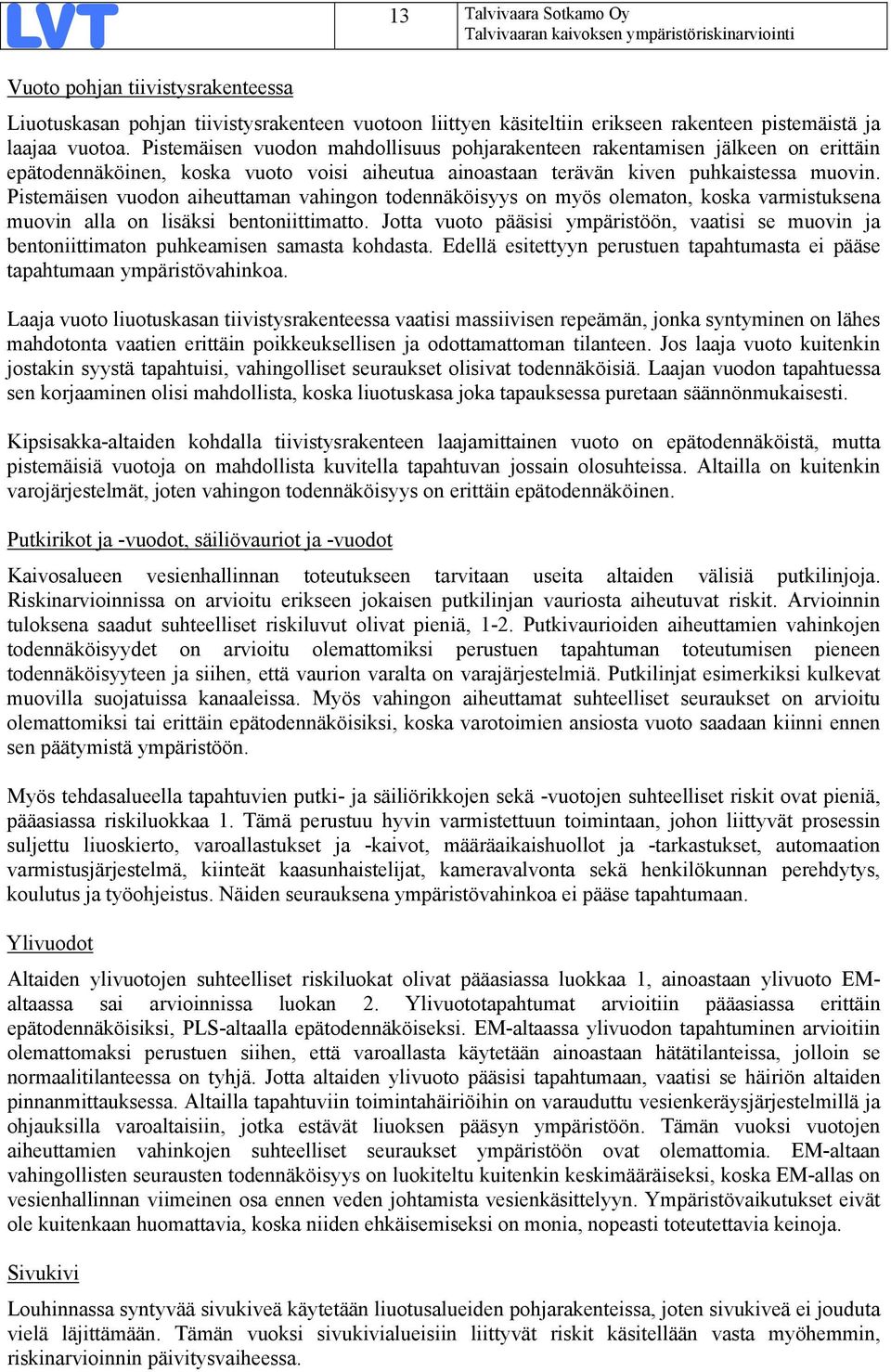 Pistemäisen vuodon aiheuttaman vahingon on myös olematon, koska varmistuksena muovin alla on lisäksi bentoniittimatto.