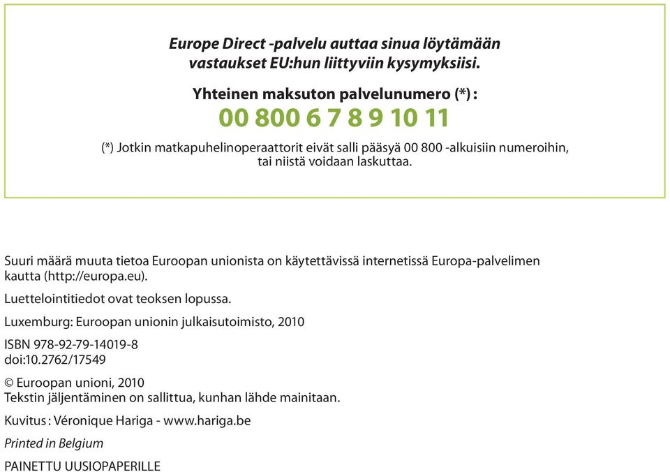 laskuttaa. Suuri määrä muuta tietoa Euroopan unionista on käytettävissä internetissä Europa-palvelimen kautta (http://europa.eu). Luettelointitiedot ovat teoksen lopussa.