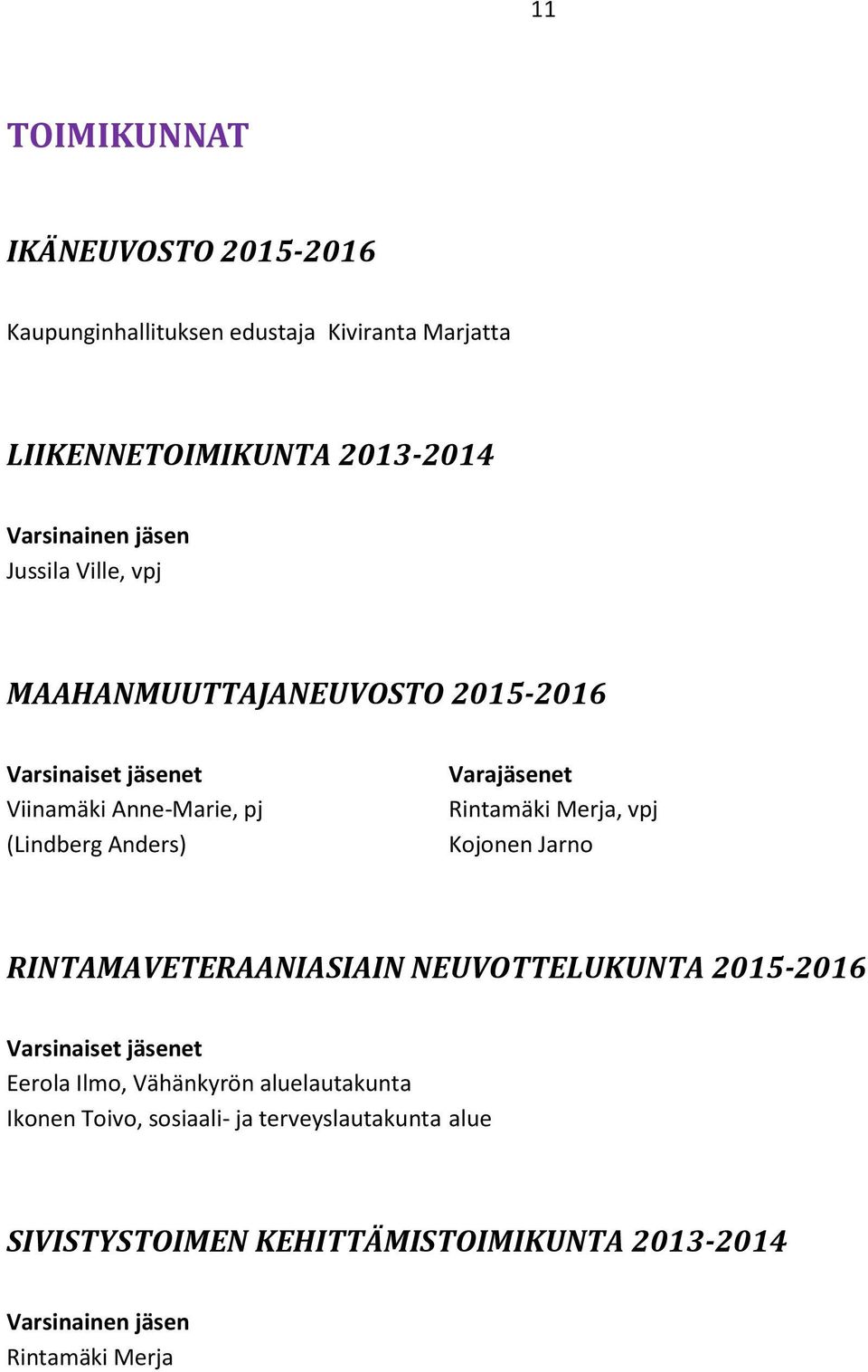 vpj Kojonen Jarno RINTAMAVETERAANIASIAIN NEUVOTTELUKUNTA 2015-2016 Eerola Ilmo, Vähänkyrön aluelautakunta