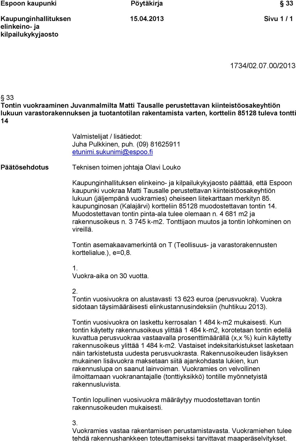 Valmistelijat / lisätiedot: Juha Pulkkinen, puh. (09) 81625911 etunimi.sukunimi@espoo.