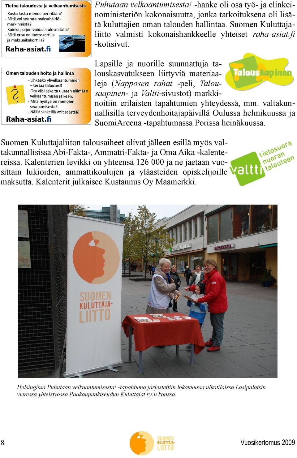 Lapsille ja nuorille suunnattuja talouskasvatukseen liittyviä materiaaleja (Napposen rahat -peli, Talousaapinen- ja Valtti-sivustot) markkinoitiin erilaisten tapahtumien yhteydessä, mm.