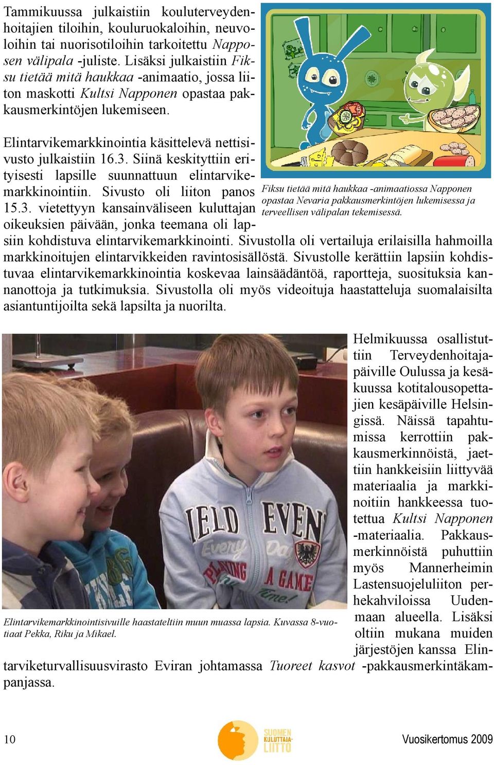 3. Siinä keskityttiin erityisesti lapsille suunnattuun elintarvikemarkkinointiin.