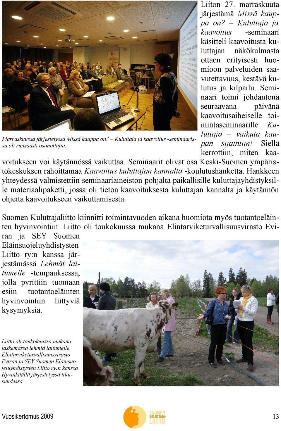 Seminaari toimi johdantona seuraavana päivänä kaavoitusaiheiselle toimintaseminaarille Kuluttaja vaikuta kaumarraskuussa järjestetyssä Missä kauppa on?