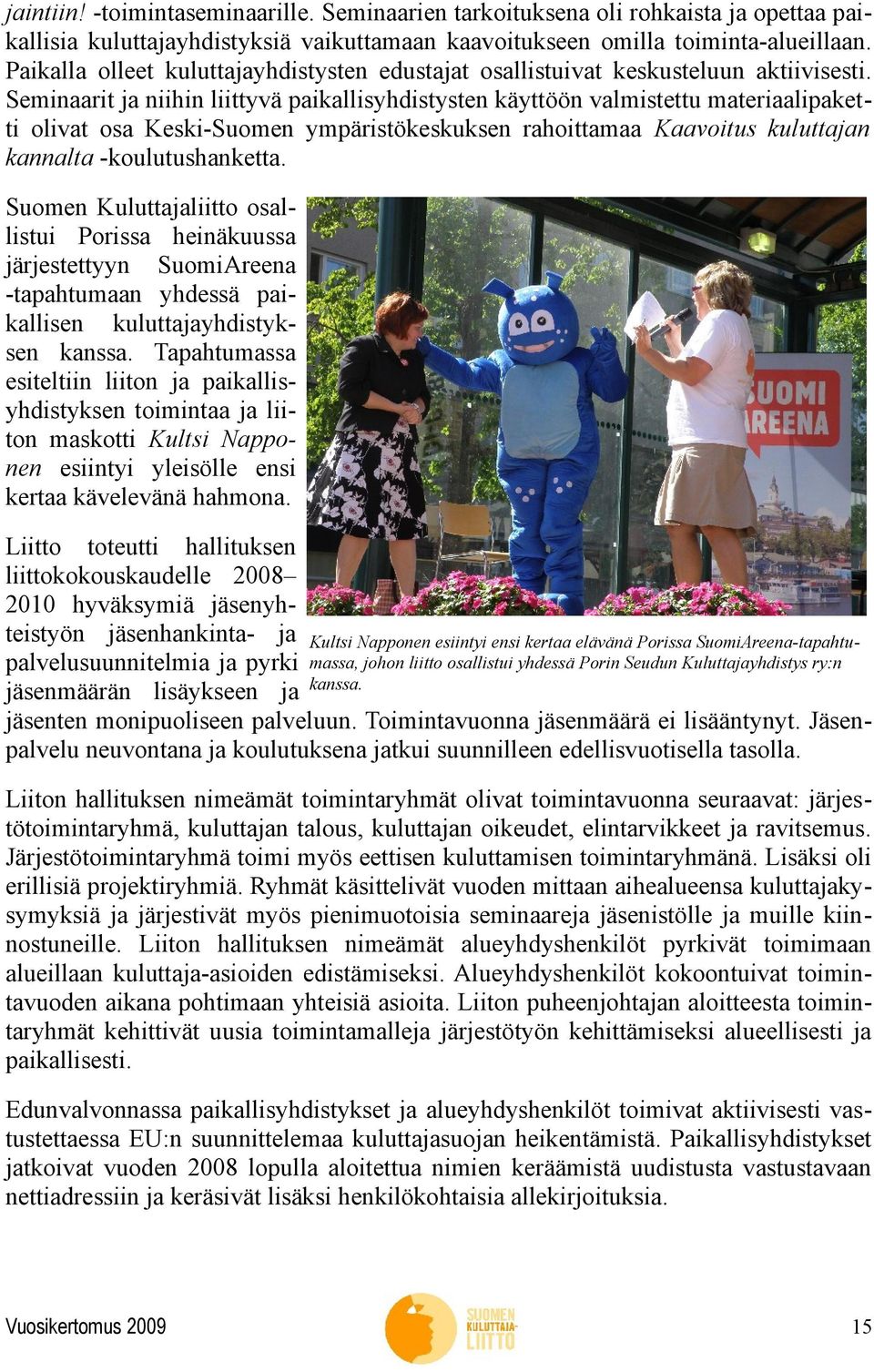 Seminaarit ja niihin liittyvä paikallisyhdistysten käyttöön valmistettu materiaalipaketti olivat osa Keski-Suomen ympäristökeskuksen rahoittamaa Kaavoitus kuluttajan kannalta -koulutushanketta.