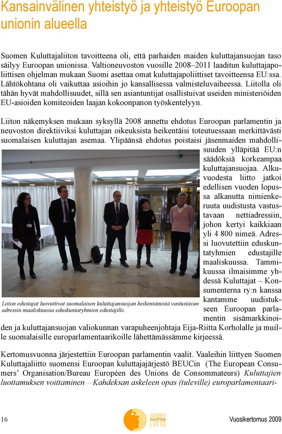 Lähtökohtana oli vaikuttaa asioihin jo kansallisessa valmisteluvaiheessa.