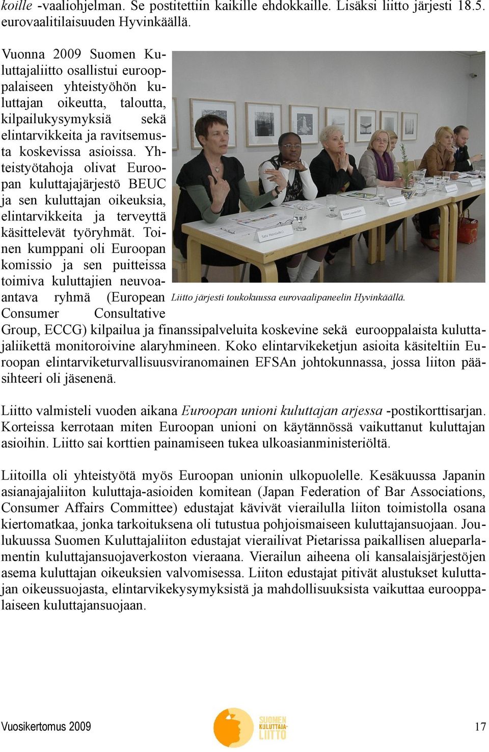 Yhteistyötahoja olivat Euroopan kuluttajajärjestö BEUC ja sen kuluttajan oikeuksia, elintarvikkeita ja terveyttä käsittelevät työryhmät.