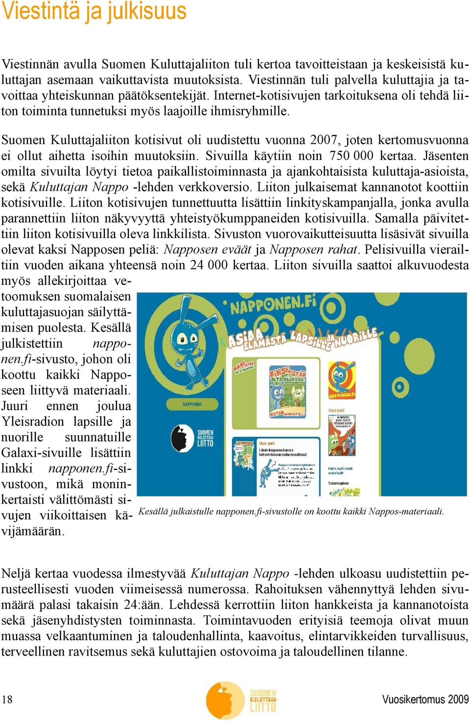 Suomen Kuluttajaliiton kotisivut oli uudistettu vuonna 2007, joten kertomusvuonna ei ollut aihetta isoihin muutoksiin. Sivuilla käytiin noin 750 000 kertaa.