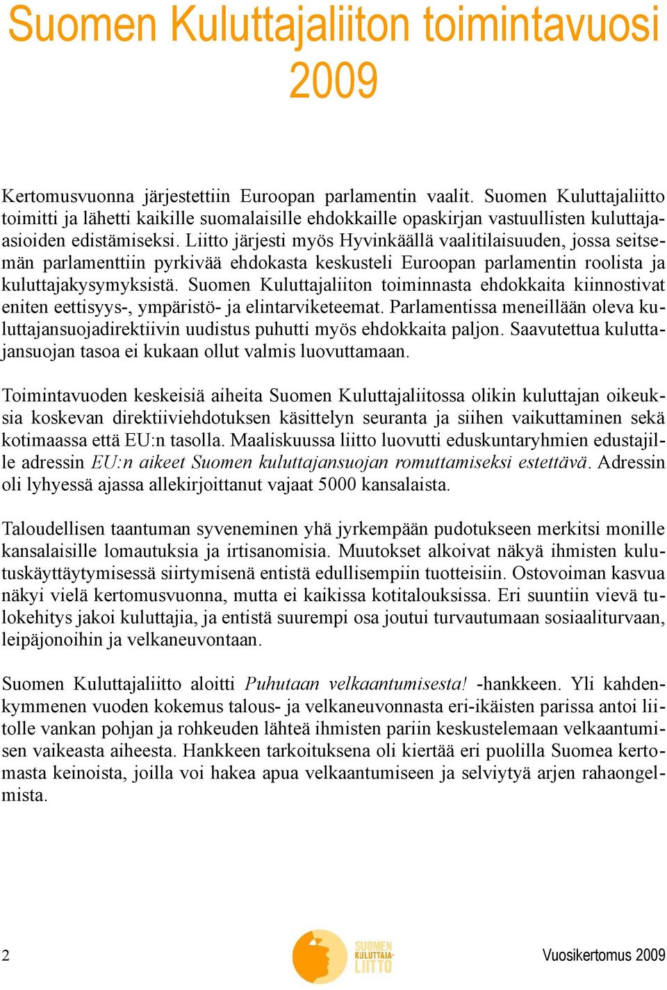 Liitto järjesti myös Hyvinkäällä vaalitilaisuuden, jossa seitsemän parlamenttiin pyrkivää ehdokasta keskusteli Euroopan parlamentin roolista ja kuluttajakysymyksistä.