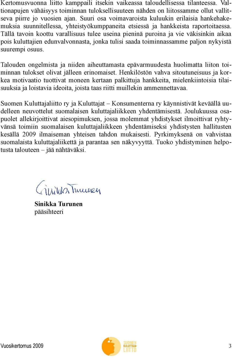 Tällä tavoin koottu varallisuus tulee useina pieninä puroina ja vie väkisinkin aikaa pois kuluttajien edunvalvonnasta, jonka tulisi saada toiminnassamme paljon nykyistä suurempi osuus.