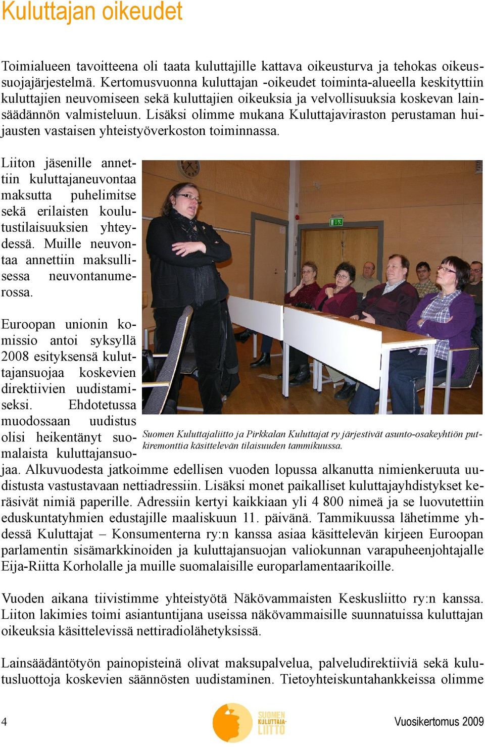 Lisäksi olimme mukana Kuluttajaviraston perustaman huijausten vastaisen yhteistyöverkoston toiminnassa.