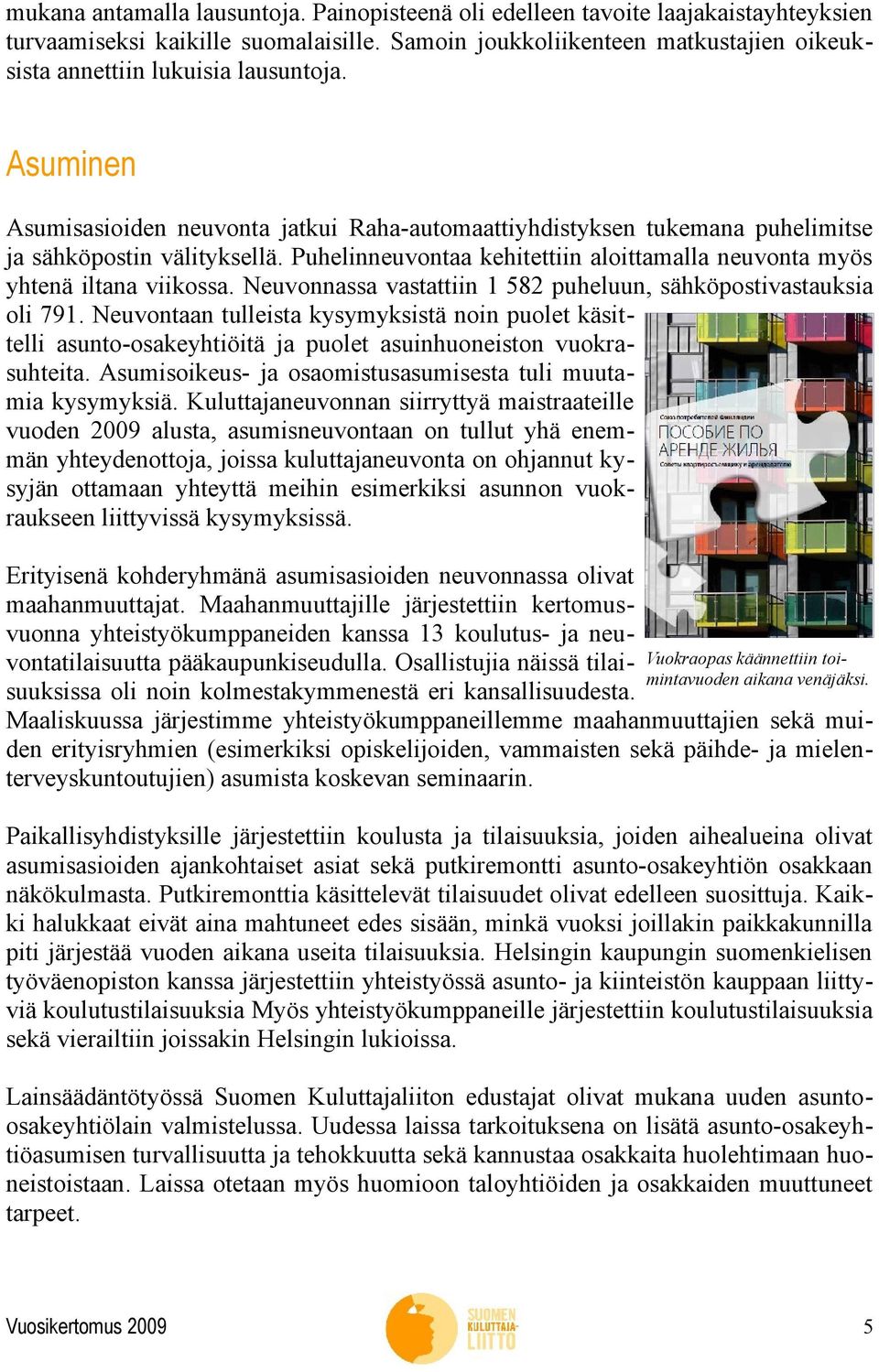 Puhelinneuvontaa kehitettiin aloittamalla neuvonta myös yhtenä iltana viikossa. Neuvonnassa vastattiin 1 582 puheluun, sähköpostivastauksia oli 791.