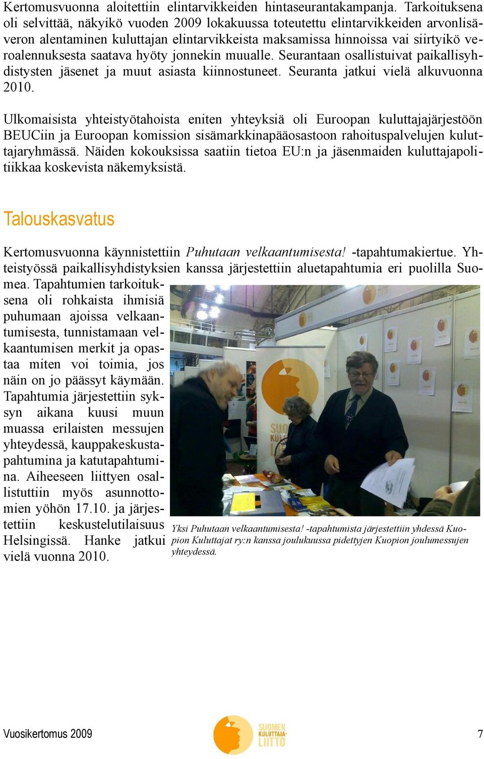 saatava hyöty jonnekin muualle. Seurantaan osallistuivat paikallisyhdistysten jäsenet ja muut asiasta kiinnostuneet. Seuranta jatkui vielä alkuvuonna 2010.