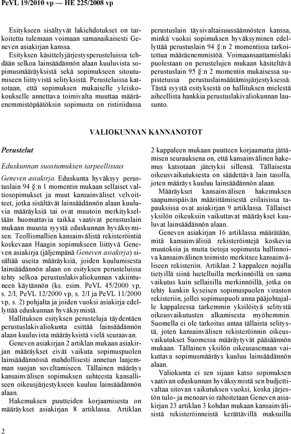 Perusteluissa katsotaan, että sopimuksen mukaiselle yleiskokoukselle annettava toimivalta muuttaa määräenemmistöpäätöksin sopimusta on ristiriidassa perustuslain täysivaltaisuussäännösten kanssa,