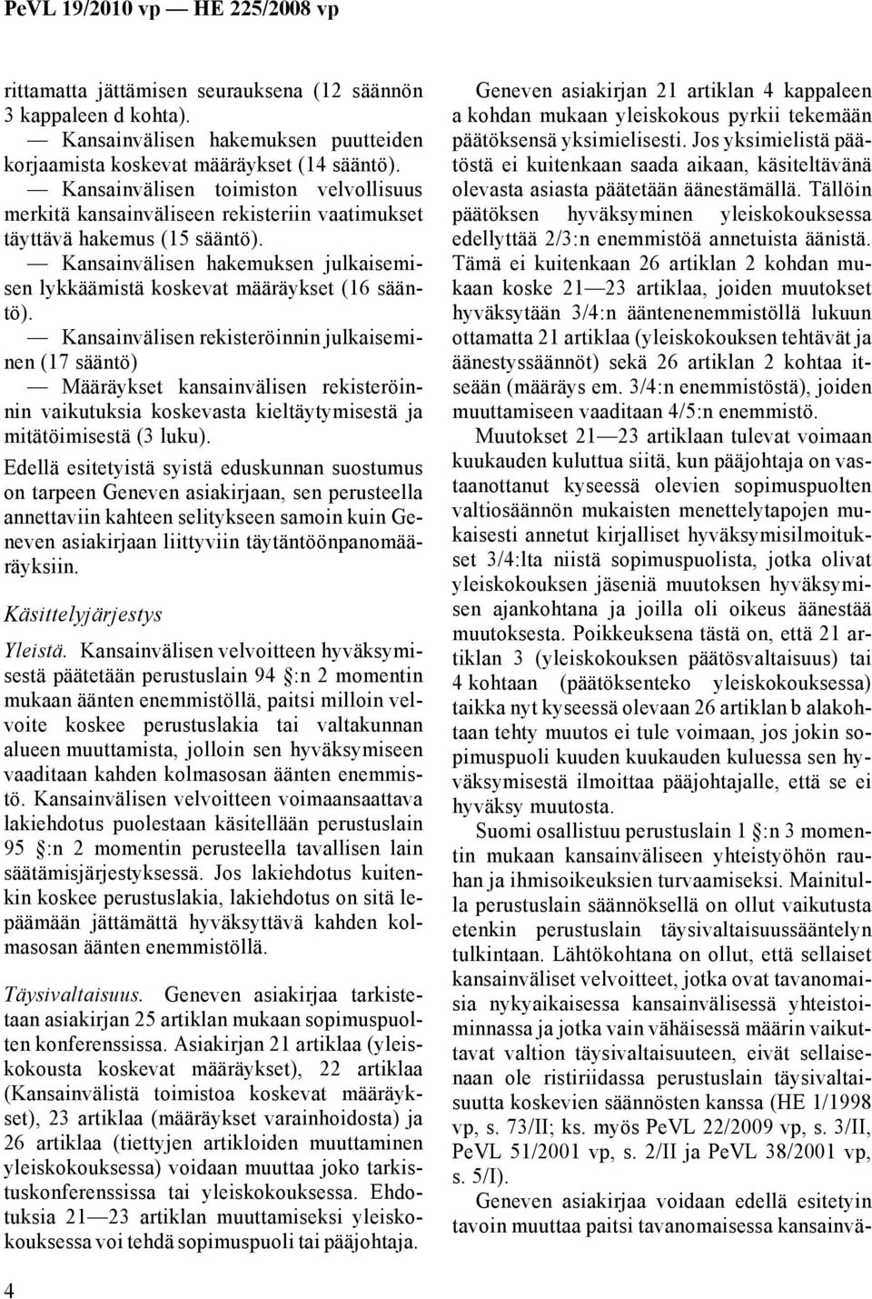 Kansainvälisen rekisteröinnin julkaiseminen (17 sääntö) Määräykset kansainvälisen rekisteröinnin vaikutuksia koskevasta kieltäytymisestä ja mitätöimisestä (3 luku).