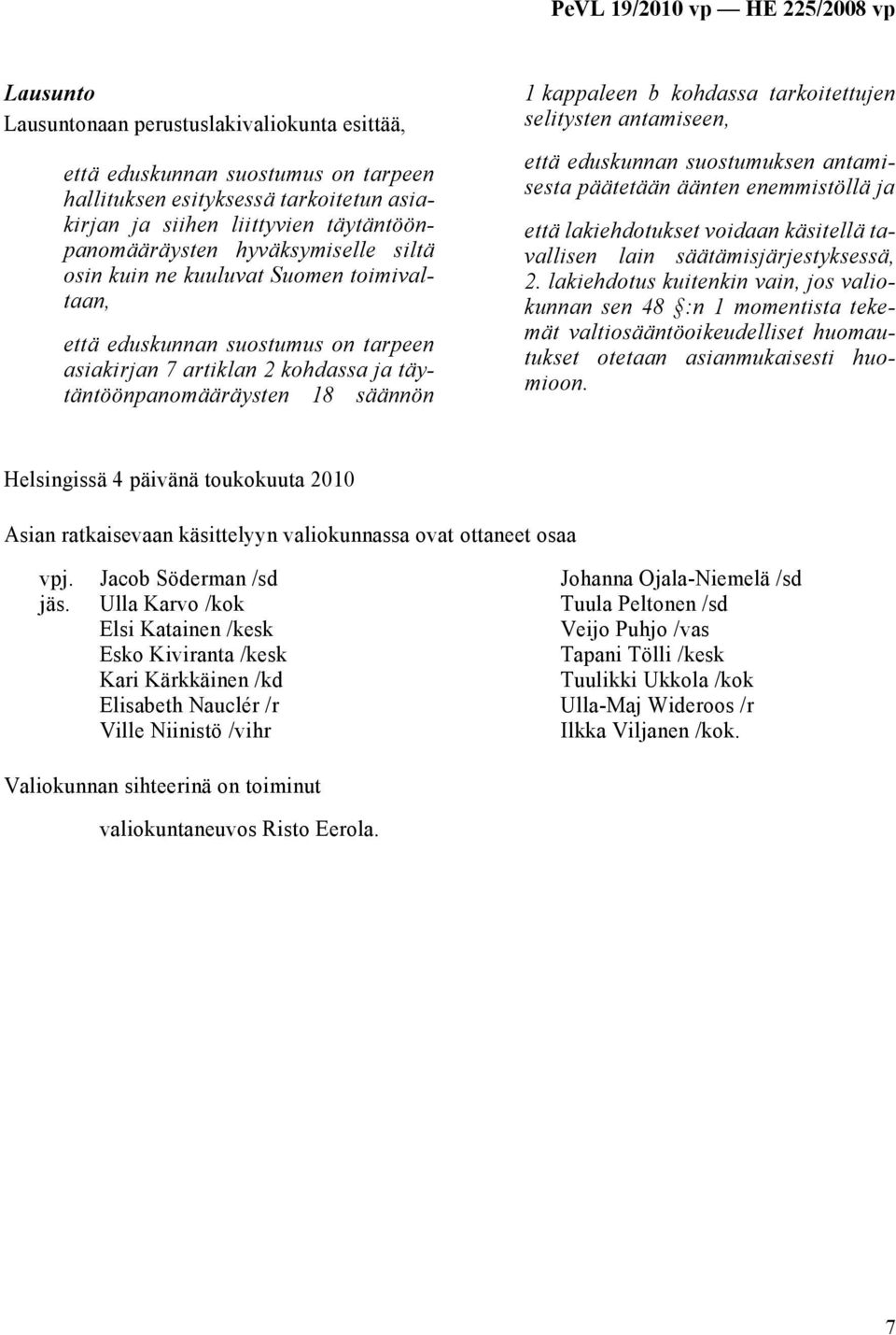 selitysten antamiseen, että eduskunnan suostumuksen antamisesta päätetään äänten enemmistöllä ja että lakiehdotukset voidaan käsitellä tavallisen lain säätämisjärjestyksessä, 2.